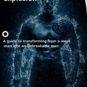 Power Explosion - A guide to transforming from a weak man into an unbreakable man